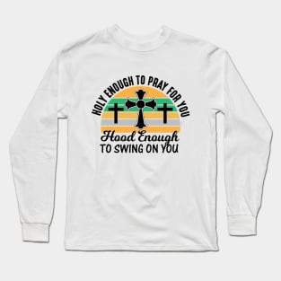 Holy Enough To Pray For You Hood Enough To Swing On You Long Sleeve T-Shirt